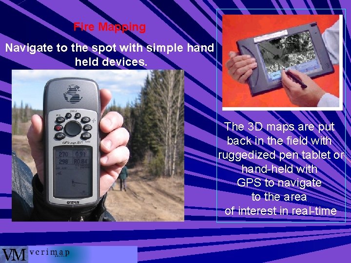 Fire Mapping Navigate to the spot with simple hand held devices. The 3 D