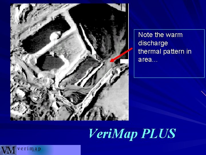 Note the warm discharge thermal pattern in area. . . Veri. Map PLUS 