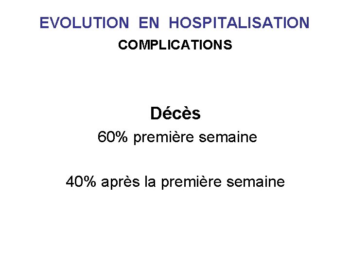 EVOLUTION EN HOSPITALISATION COMPLICATIONS Décès 60% première semaine 40% après la première semaine 