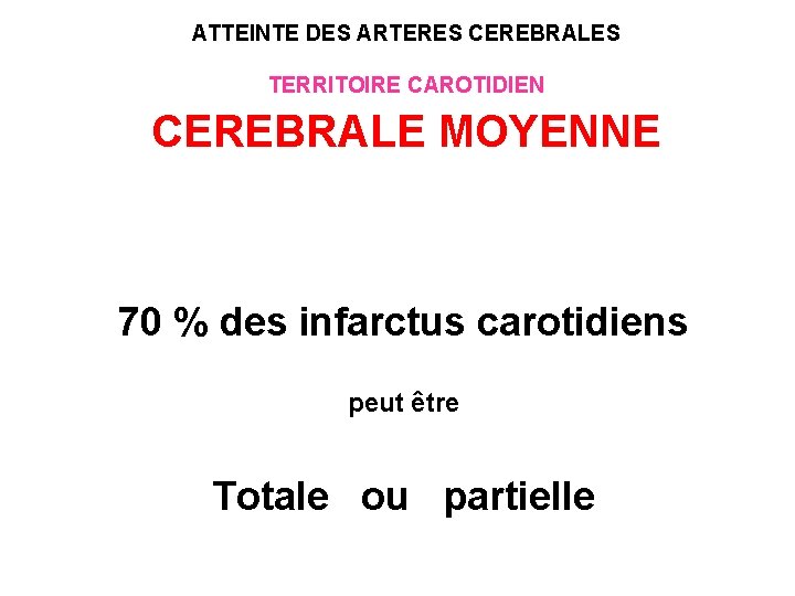 ATTEINTE DES ARTERES CEREBRALES TERRITOIRE CAROTIDIEN CEREBRALE MOYENNE 70 % des infarctus carotidiens peut