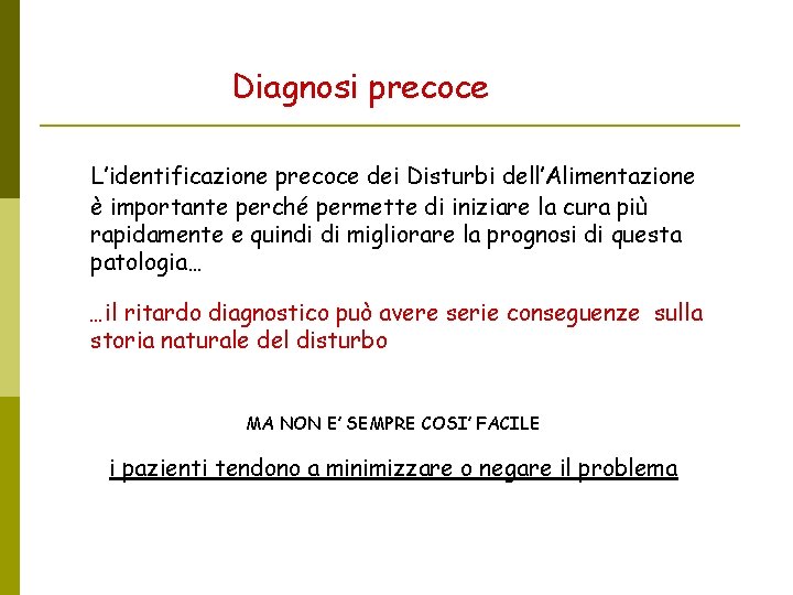 Diagnosi precoce L’identificazione precoce dei Disturbi dell’Alimentazione è importante perché permette di iniziare la