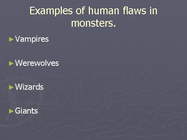 Examples of human flaws in monsters. ► Vampires ► Werewolves ► Wizards ► Giants