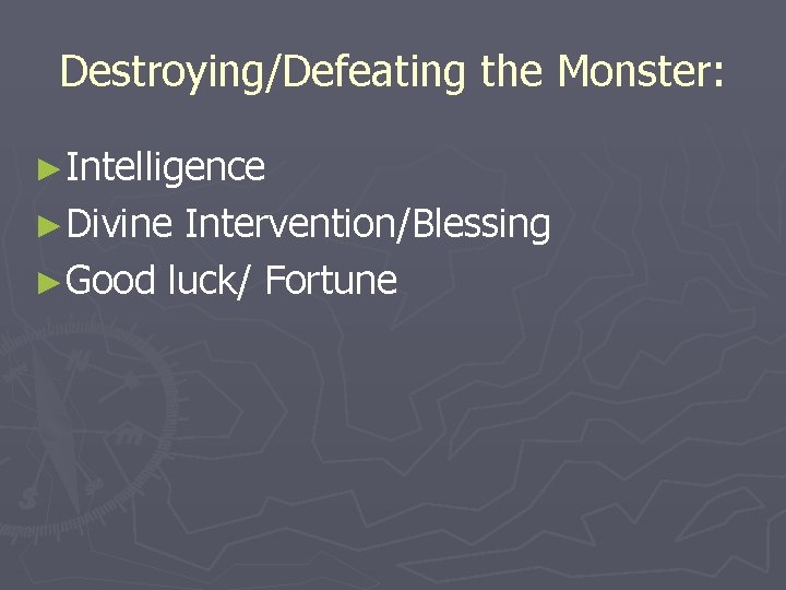 Destroying/Defeating the Monster: ►Intelligence ►Divine Intervention/Blessing ►Good luck/ Fortune 