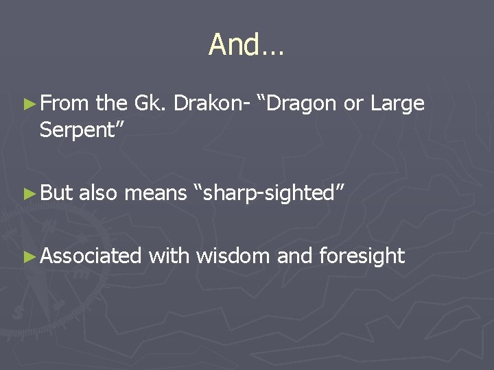 And… ► From the Gk. Drakon- “Dragon or Large Serpent” ► But also means