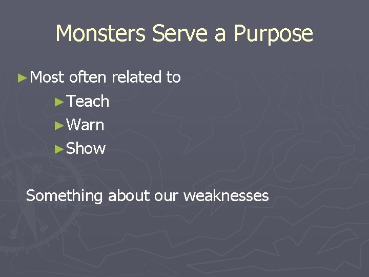 Monsters Serve a Purpose ► Most often related to ►Teach ►Warn ►Show Something about