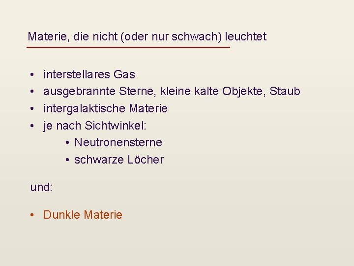 Materie, die nicht (oder nur schwach) leuchtet • • interstellares Gas ausgebrannte Sterne, kleine