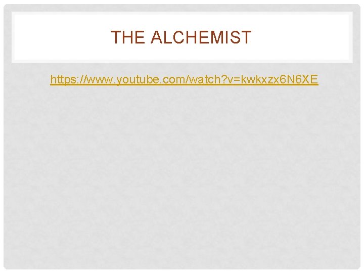 THE ALCHEMIST https: //www. youtube. com/watch? v=kwkxzx 6 N 6 XE 
