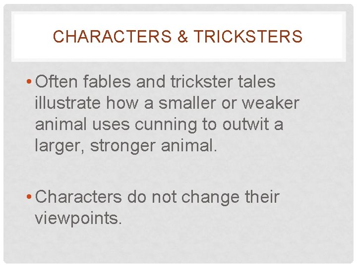 CHARACTERS & TRICKSTERS • Often fables and trickster tales illustrate how a smaller or