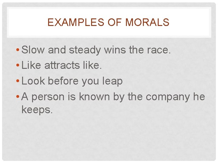 EXAMPLES OF MORALS • Slow and steady wins the race. • Like attracts like.