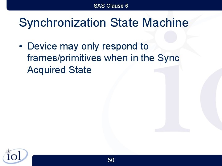 SAS Clause 6 Synchronization State Machine • Device may only respond to frames/primitives when