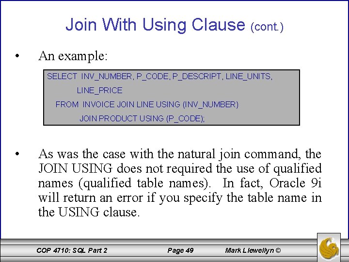 Join With Using Clause (cont. ) • An example: SELECT INV_NUMBER, P_CODE, P_DESCRIPT, LINE_UNITS,