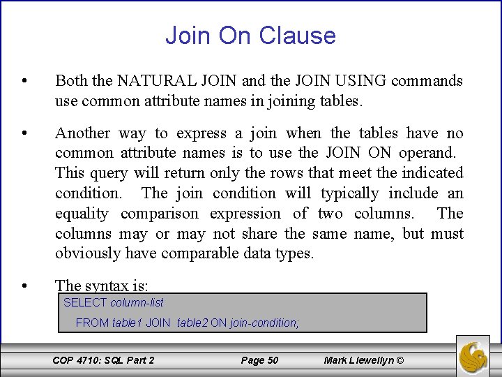 Join On Clause • Both the NATURAL JOIN and the JOIN USING commands use
