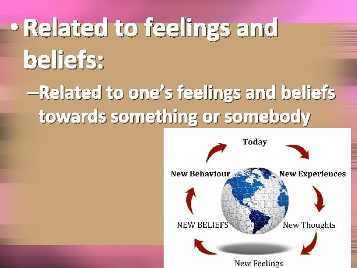  • Related to feelings and beliefs: –Related to one’s feelings and beliefs towards
