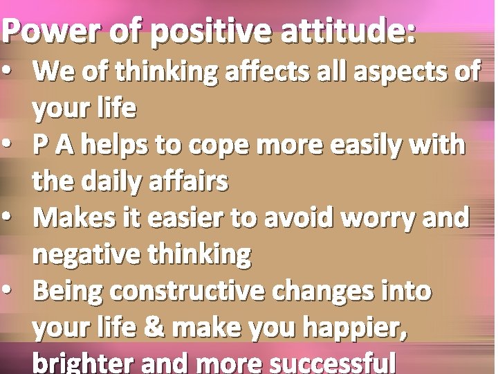 Power of positive attitude: • We of thinking affects all aspects of your life