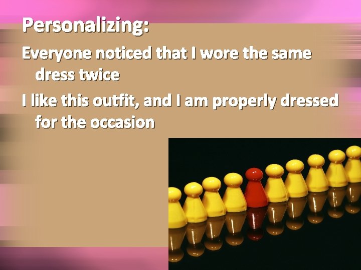 Personalizing: Everyone noticed that I wore the same dress twice I like this outfit,