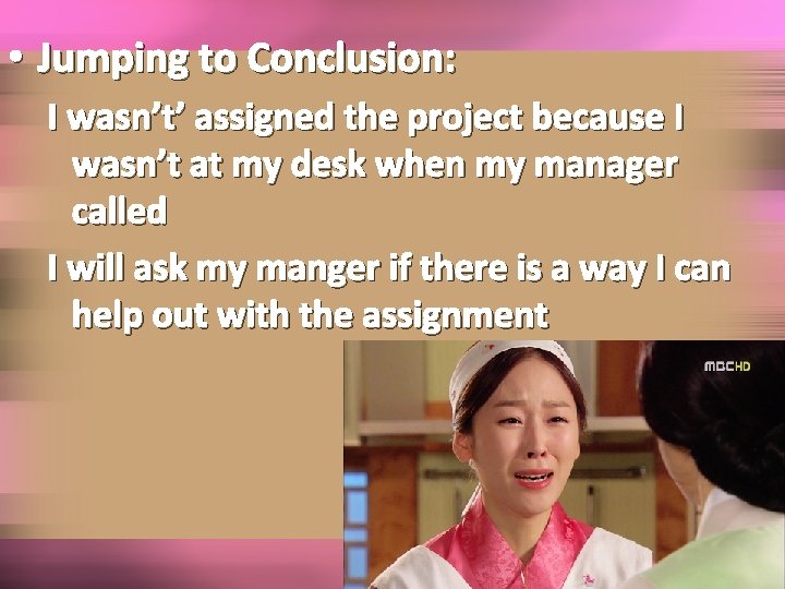  • Jumping to Conclusion: I wasn’t’ assigned the project because I wasn’t at