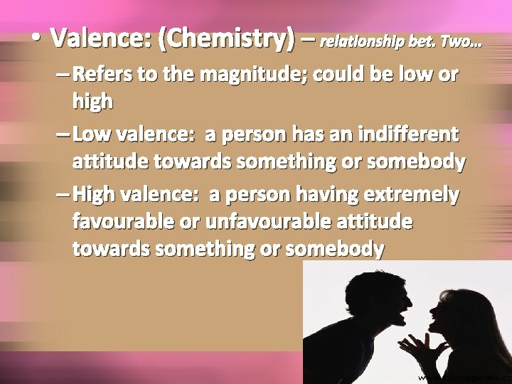  • Valence: (Chemistry) – relationship bet. Two… – Refers to the magnitude; could