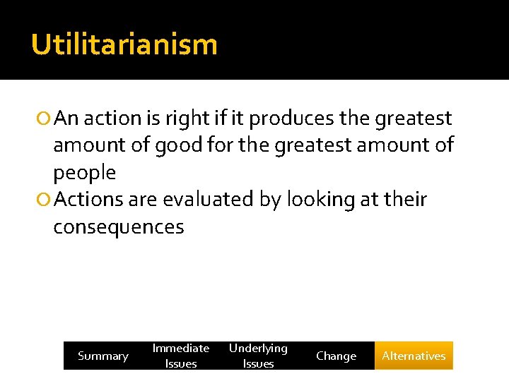 Utilitarianism An action is right if it produces the greatest amount of good for