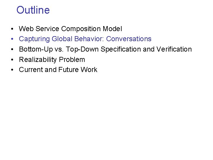 Outline • • • Web Service Composition Model Capturing Global Behavior: Conversations Bottom-Up vs.