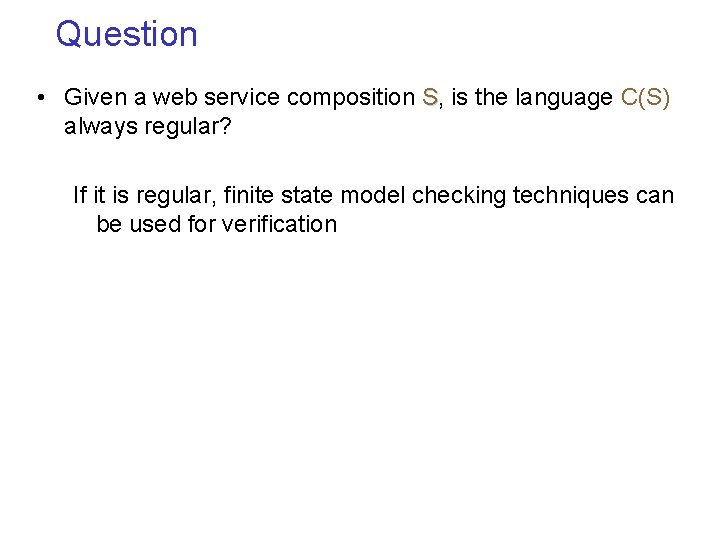 Question • Given a web service composition S, is the language C(S) always regular?