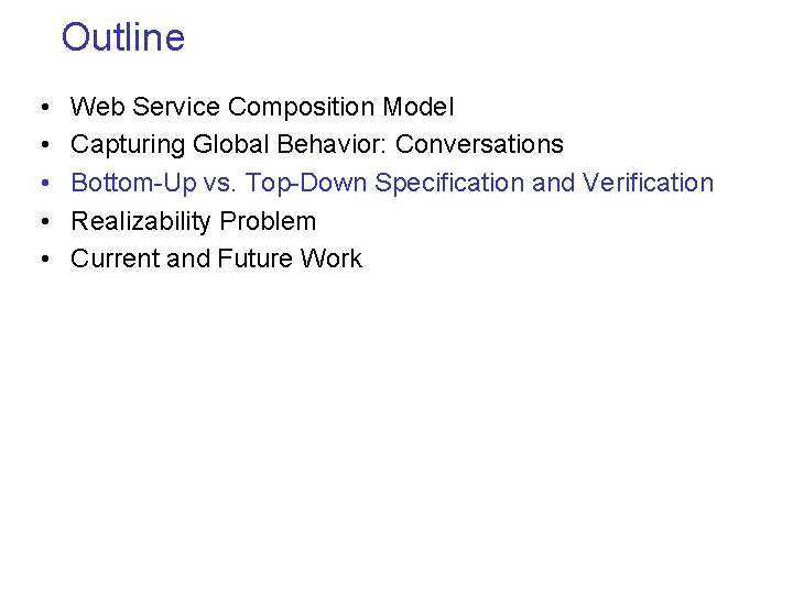 Outline • • • Web Service Composition Model Capturing Global Behavior: Conversations Bottom-Up vs.