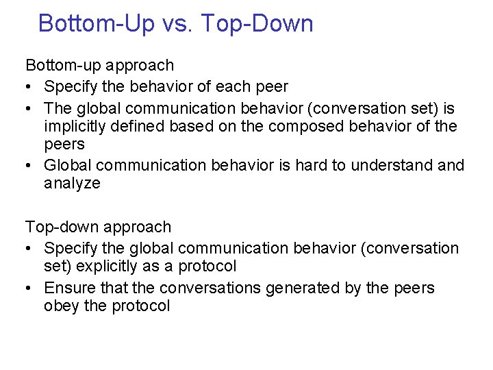 Bottom-Up vs. Top-Down Bottom-up approach • Specify the behavior of each peer • The