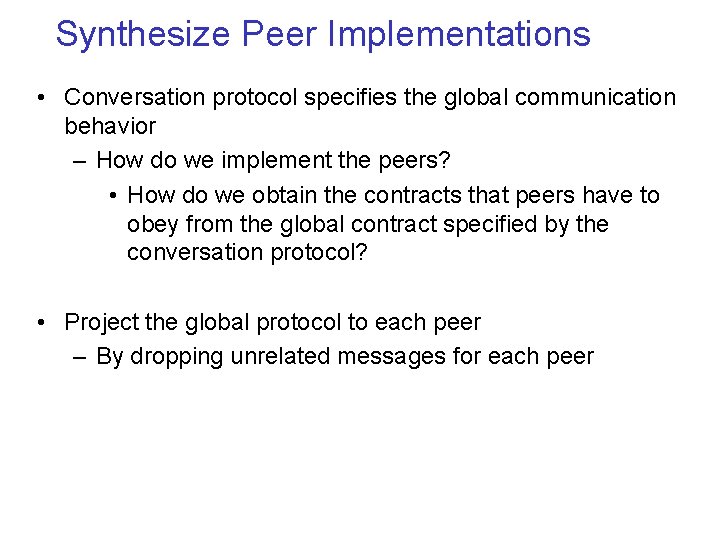 Synthesize Peer Implementations • Conversation protocol specifies the global communication behavior – How do