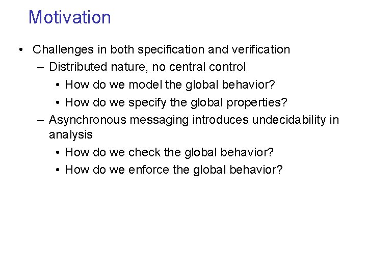 Motivation • Challenges in both specification and verification – Distributed nature, no central control