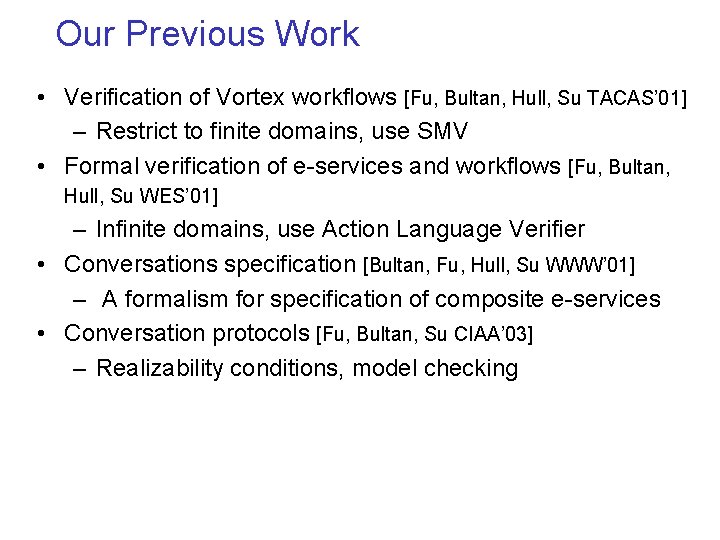 Our Previous Work • Verification of Vortex workflows [Fu, Bultan, Hull, Su TACAS’ 01]