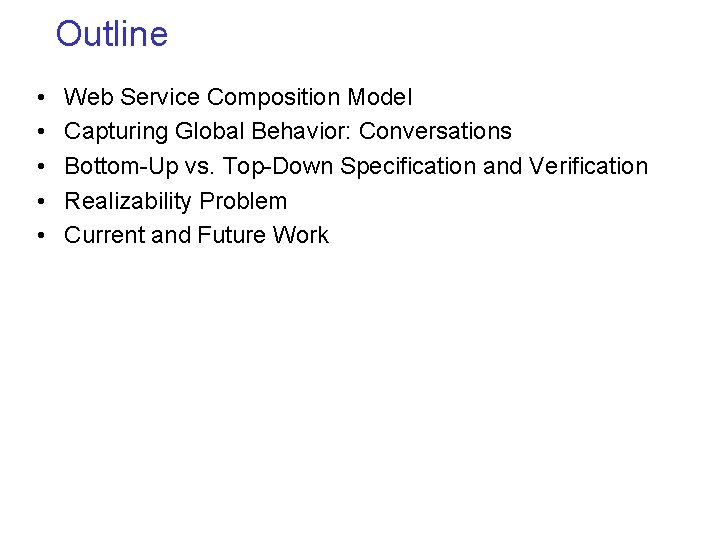 Outline • • • Web Service Composition Model Capturing Global Behavior: Conversations Bottom-Up vs.