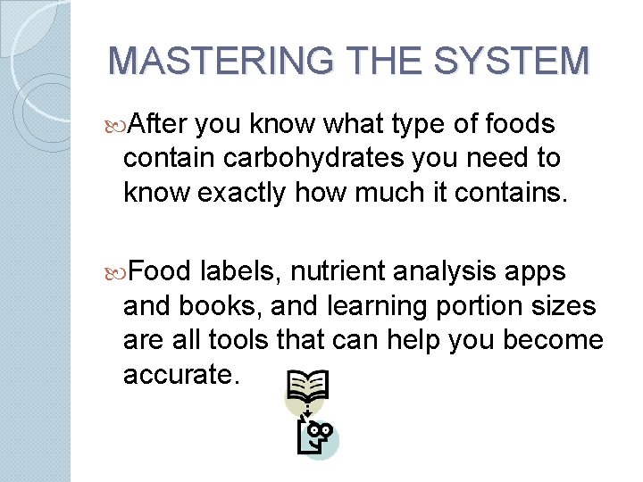 MASTERING THE SYSTEM After you know what type of foods contain carbohydrates you need