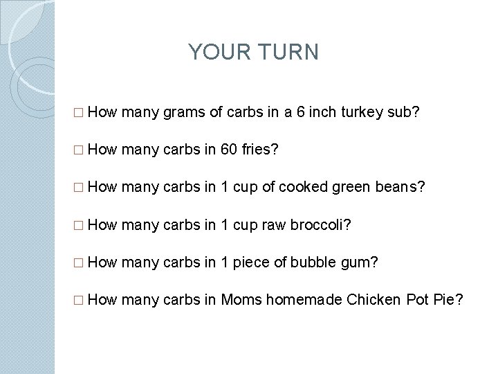  YOUR TURN � How many grams of carbs in a 6 inch turkey