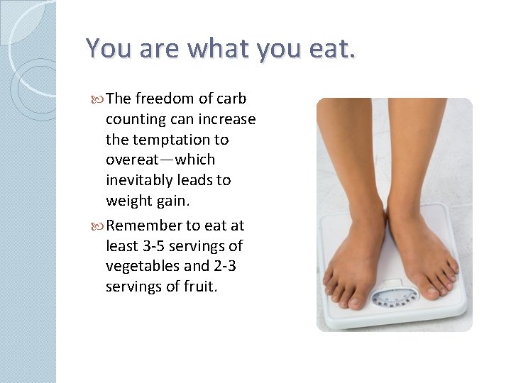 You are what you eat. The freedom of carb counting can increase the temptation