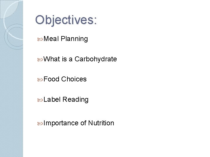 Objectives: Meal Planning What is a Carbohydrate Food Choices Label Reading Importance of Nutrition