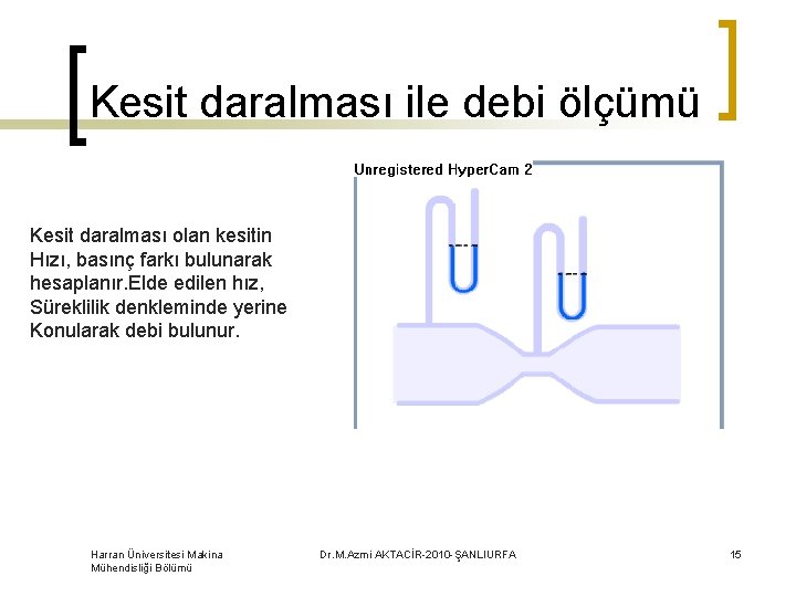 Kesit daralması ile debi ölçümü Kesit daralması olan kesitin Hızı, basınç farkı bulunarak hesaplanır.