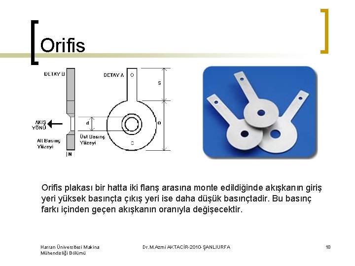 Orifis plakası bir hatta iki flanş arasına monte edildiğinde akışkanın giriş yeri yüksek basınçta