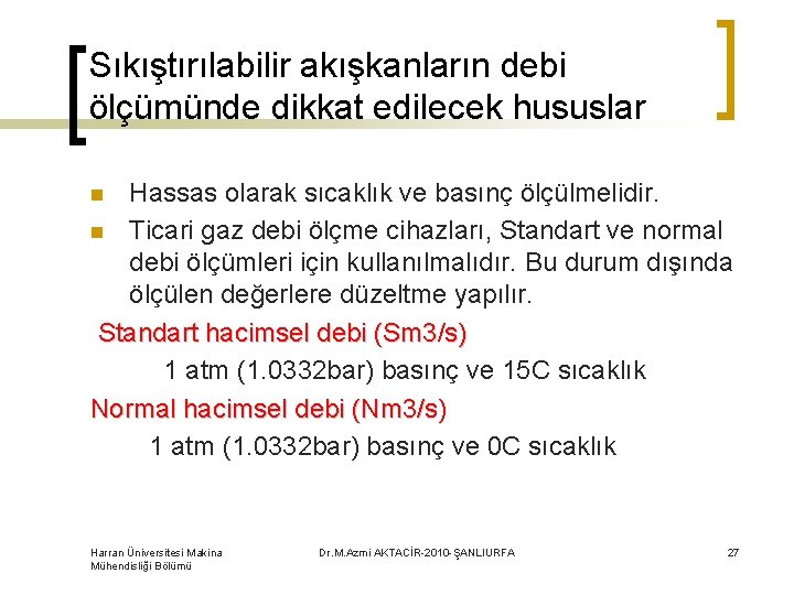 Sıkıştırılabilir akışkanların debi ölçümünde dikkat edilecek hususlar Hassas olarak sıcaklık ve basınç ölçülmelidir. n