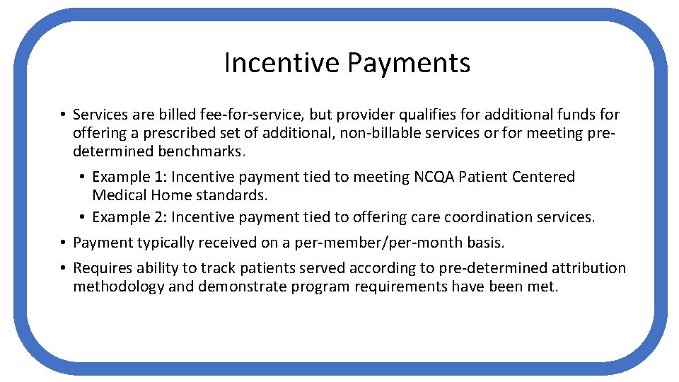 Incentive Payments • Services are billed fee-for-service, but provider qualifies for additional funds for