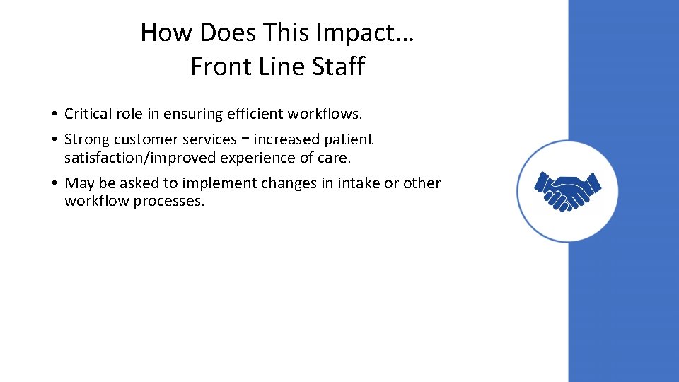 How Does This Impact… Front Line Staff • Critical role in ensuring efficient workflows.