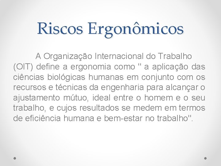 Riscos Ergonômicos A Organização Internacional do Trabalho (OIT) define a ergonomia como " a