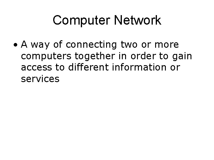 Computer Network • A way of connecting two or more computers together in order