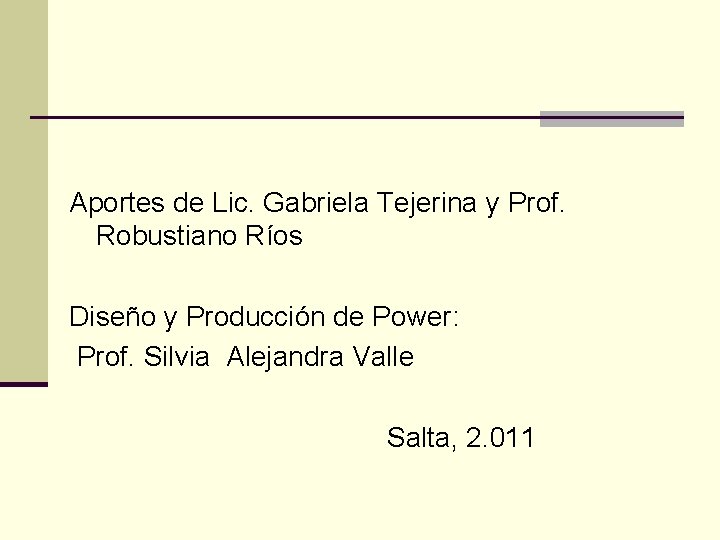 Aportes de Lic. Gabriela Tejerina y Prof. Robustiano Ríos Diseño y Producción de Power: