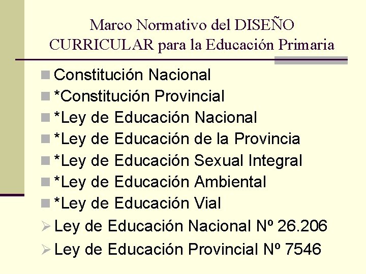 Marco Normativo del DISEÑO CURRICULAR para la Educación Primaria n Constitución Nacional n *Constitución