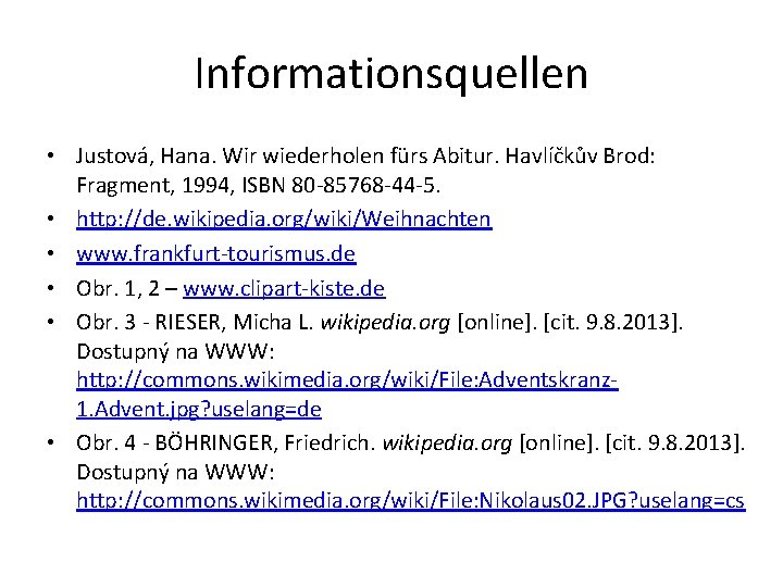 Informationsquellen • Justová, Hana. Wir wiederholen fürs Abitur. Havlíčkův Brod: Fragment, 1994, ISBN 80