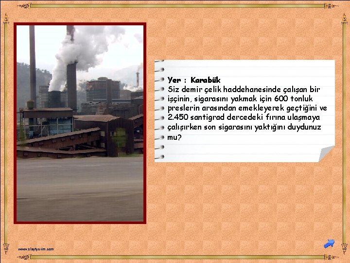 Yer : Karabük Siz demir çelik haddehanesinde çalışan bir işçinin, sigarasını yakmak için 600