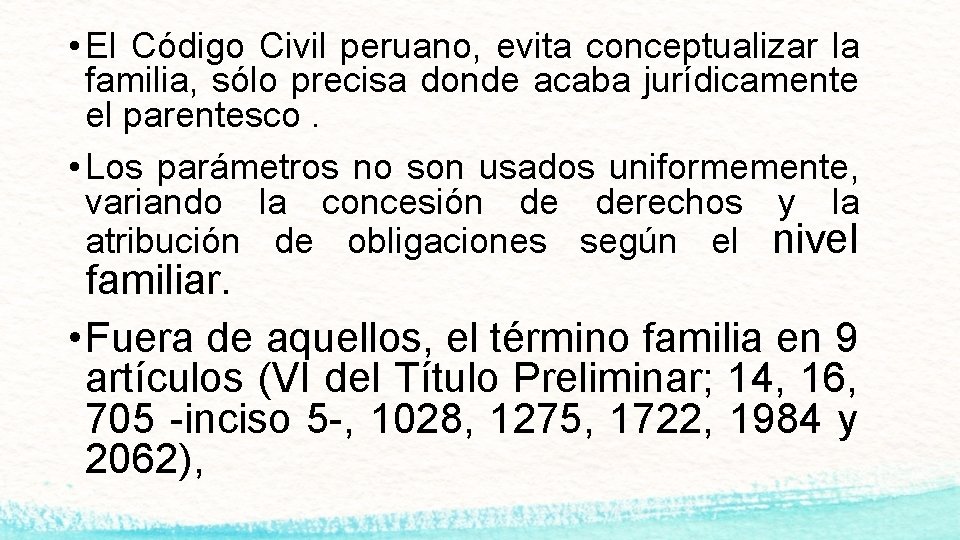  • El Código Civil peruano, evita conceptualizar la familia, sólo precisa donde acaba