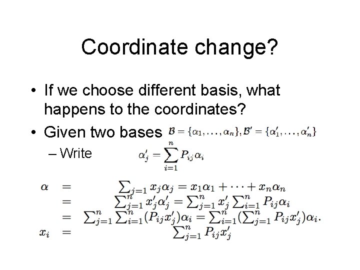 Coordinate change? • If we choose different basis, what happens to the coordinates? •