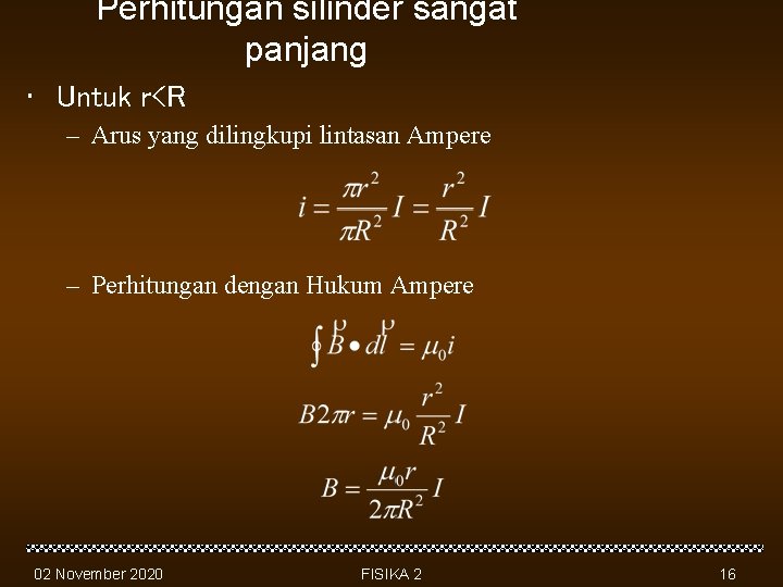 Perhitungan silinder sangat panjang • Untuk r<R – Arus yang dilingkupi lintasan Ampere –