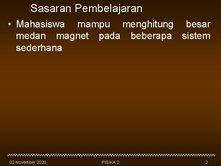 Sasaran Pembelajaran • Mahasiswa mampu menghitung besar medan magnet pada beberapa sistem sederhana 02