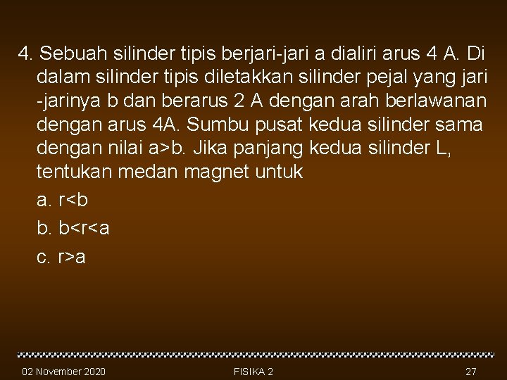 4. Sebuah silinder tipis berjari-jari a dialiri arus 4 A. Di dalam silinder tipis